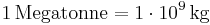 \mathrm{1\, Megatonne = 1\cdot 10^{9}\, kg}