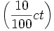 \left (\frac{10}{100} ct \right)