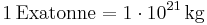 \mathrm{1\, Exatonne = 1\cdot 10^{21}\, kg}
