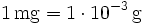 \mathrm{1\, mg = 1\cdot 10^{-3}\, g}