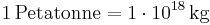 \mathrm{1\, Petatonne = 1\cdot 10^{18}\, kg}