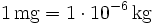 \mathrm{1\, mg = 1\cdot 10^{-6}\, kg}