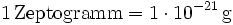 \mathrm{1\, Zeptogramm = 1\cdot 10^{-21}\, g}